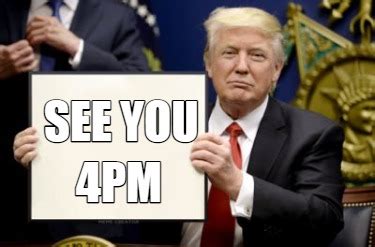 see you at 4pm|See you at 10 am on .. .